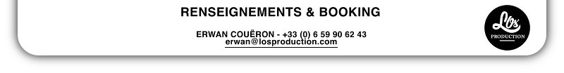 RENSEIGNEMENTS & BOOKING : erwan@losproduction.com